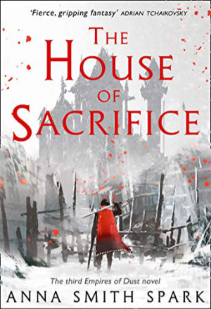 The House of Sacrifice by Anna Smith Spark. This edition Harper Voyager, 2019