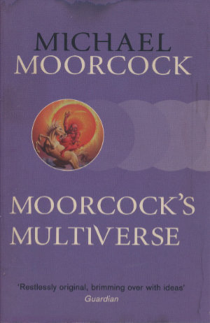 Moorcock's Multiverse by Michael Moorcock. This edition Gollancz, 2014