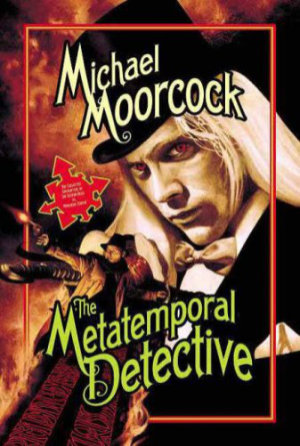 The Metatemporal Detective by Michael Moorcock. This edition Pyr Books, 2007