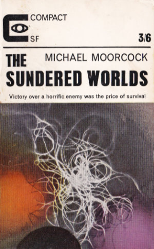 The Sundered Worlds by Michael Moorcock. This edition Compact Books, 1965